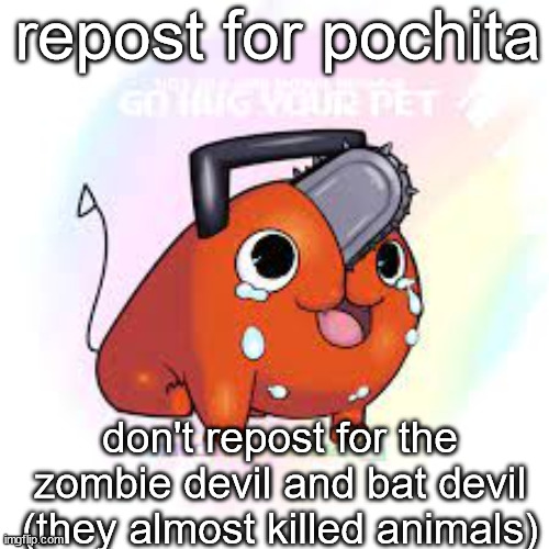 pochita sad | repost for pochita; don't repost for the zombie devil and bat devil (they almost killed animals) | image tagged in pochita sad | made w/ Imgflip meme maker