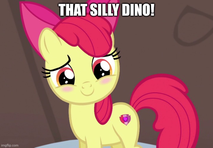 Cute Applebloom (MLP) | THAT SILLY DINO! | image tagged in cute applebloom mlp | made w/ Imgflip meme maker