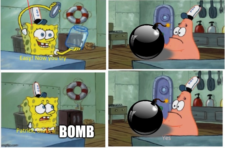 nooooooooooooooooOOOOOOOOOOOOOOOOOOOOOOOOOOOOOOo | BOMB | image tagged in patrick thats a | made w/ Imgflip meme maker
