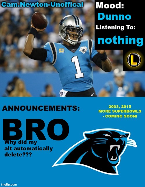 LucotIC's Cam Newton Template (12#) | Dunno; nothing; BRO; Why did my alt automatically delete??? | image tagged in lucotic's cam newton template 12 | made w/ Imgflip meme maker