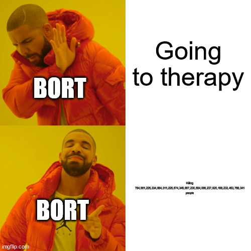 Now that's a lot of damage | Going to therapy; BORT; Killing 784,981,226,334,884,311,225,674,349,897,230,554,089,237,920,198,233,453,768,341 people; BORT | image tagged in memes,drake hotline bling | made w/ Imgflip meme maker