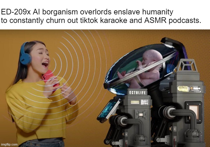 Forward progress isn't always a step in the right direction | ED-209x AI borganism overlords enslave humanity to constantly churn out tiktok karaoke and ASMR podcasts. | made w/ Imgflip meme maker