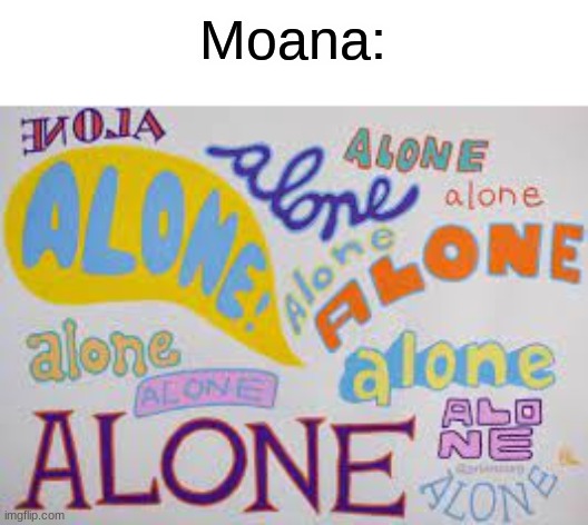 Alone infinity | Moana: | image tagged in alone infinity | made w/ Imgflip meme maker