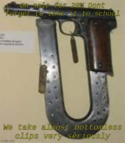 New gun in stock | On sale for 20% Dont forget to take it to school; We take almost bottomless clips very seriously | image tagged in bobs_weird_ass_gun_store | made w/ Imgflip meme maker