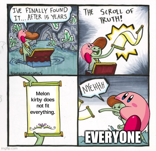 kirbeh | Melon kirby does not fit everything. EVERYONE | image tagged in memes,the scroll of truth | made w/ Imgflip meme maker