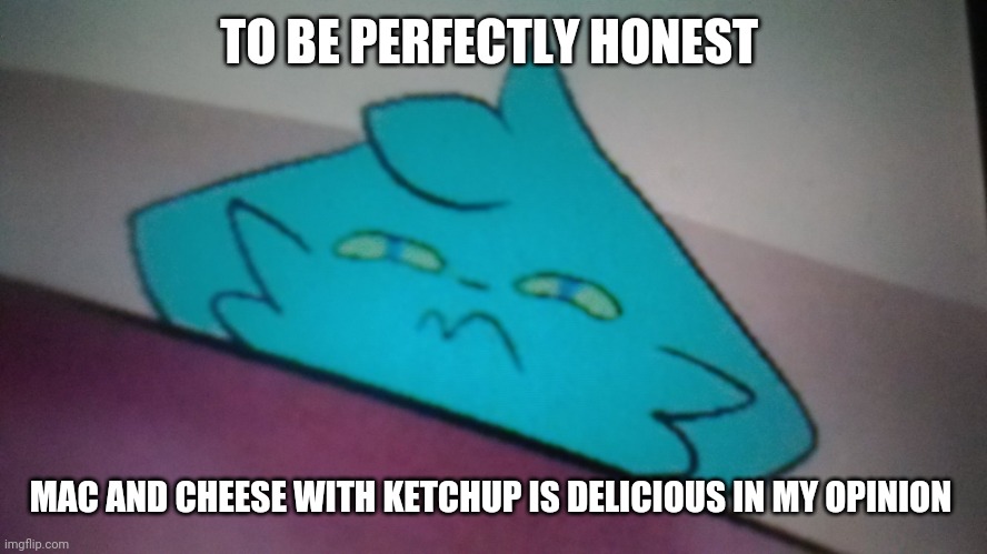 I'm weird lol | TO BE PERFECTLY HONEST; MAC AND CHEESE WITH KETCHUP IS DELICIOUS IN MY OPINION | image tagged in retrofurry concerned | made w/ Imgflip meme maker