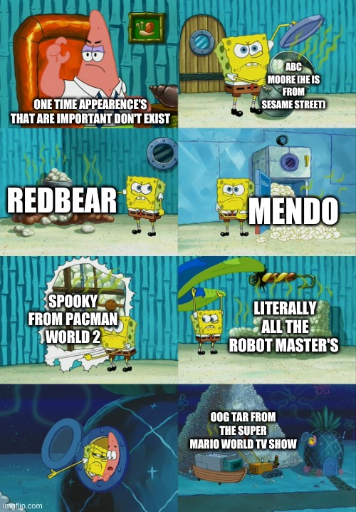 wanna learn more about that abc more character, copy the link and put it in the search bar https://muppet.fandom.com/wiki/Elmo%2 | ABC MOORE (HE IS FROM SESAME STREET); ONE TIME APPEARENCE'S THAT ARE IMPORTANT DON'T EXIST; REDBEAR; MENDO; SPOOKY FROM PACMAN WORLD 2; LITERALLY ALL THE ROBOT MASTER'S; OOG TAR FROM THE SUPER MARIO WORLD TV SHOW | image tagged in spongebob diapers meme,memes | made w/ Imgflip meme maker