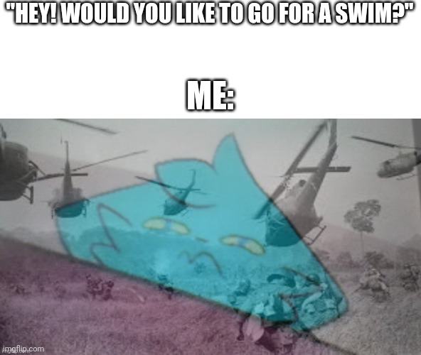 "After what I've been through when I was a kid, never ask me that question." | "HEY! WOULD YOU LIKE TO GO FOR A SWIM?"; ME: | image tagged in retro ptsd | made w/ Imgflip meme maker