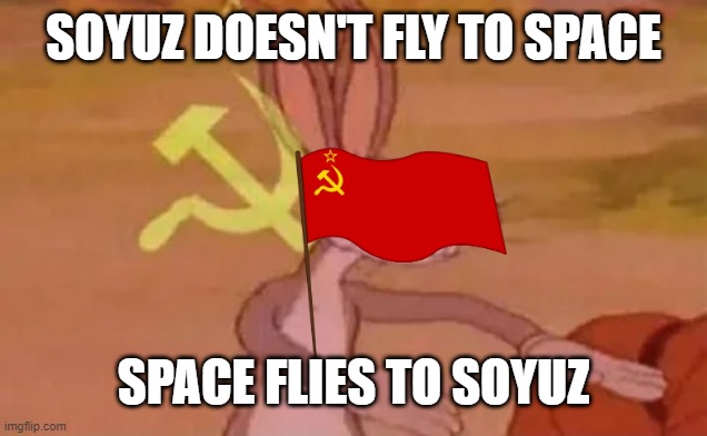 C O M M U N I S M | SOYUZ DOESN'T FLY TO SPACE; SPACE FLIES TO SOYUZ | image tagged in bugs bunny communist,communism,space | made w/ Imgflip meme maker