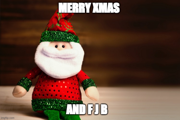 Merry Xmas | MERRY XMAS; AND F J B | image tagged in funny | made w/ Imgflip meme maker