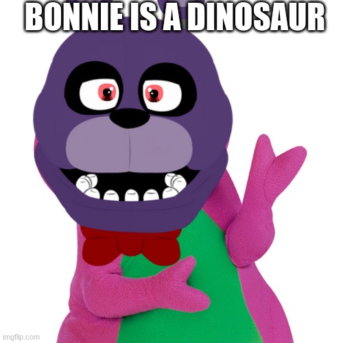 BONNIE IS A DINOSAUR | made w/ Imgflip meme maker