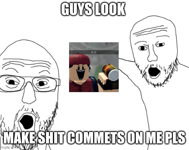 tf2 | GUYS LOOK; MAKE SHIT COMMETS ON ME PLS | image tagged in soyjak pointing | made w/ Imgflip meme maker