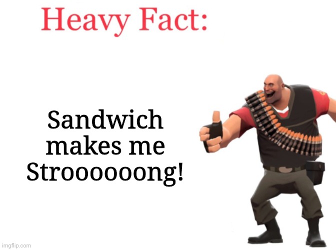 Heavy fact | Sandwich makes me Stroooooong! | image tagged in heavy fact | made w/ Imgflip meme maker