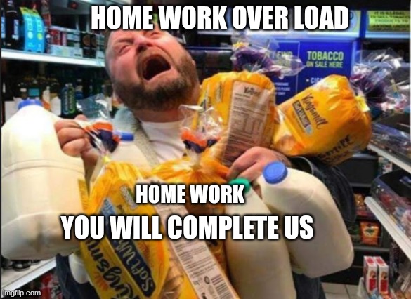 Panic Man | HOME WORK OVER LOAD; HOME WORK; YOU WILL COMPLETE US | image tagged in panic man,school | made w/ Imgflip meme maker