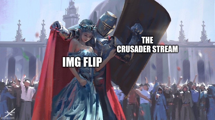 Protect our img flip comrades. | THE CRUSADER STREAM; IMG FLIP | image tagged in knight protecting princess | made w/ Imgflip meme maker