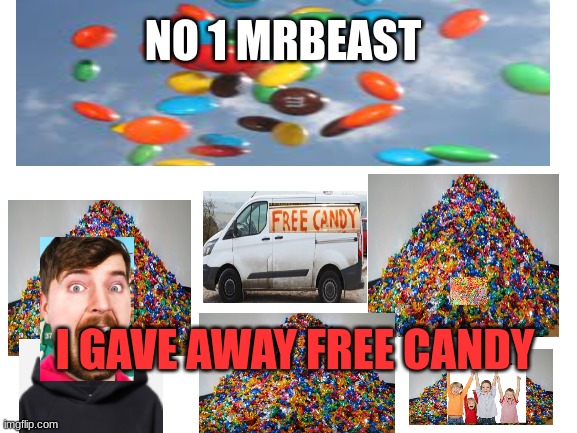 Blank White Template | NO 1 MRBEAST; I GAVE AWAY FREE CANDY | image tagged in blank white template | made w/ Imgflip meme maker