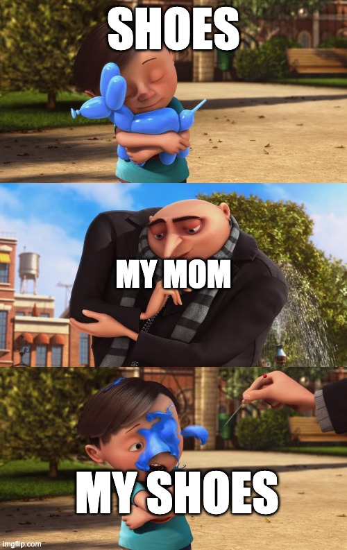 Gru's clues | SHOES; MY MOM; MY SHOES | image tagged in gru,shoes,annoying mom | made w/ Imgflip meme maker