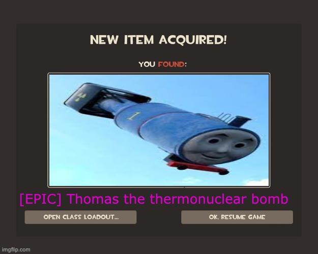 You got tf2 shit | [EPIC] Thomas the thermonuclear bomb | image tagged in you got tf2 shit | made w/ Imgflip meme maker