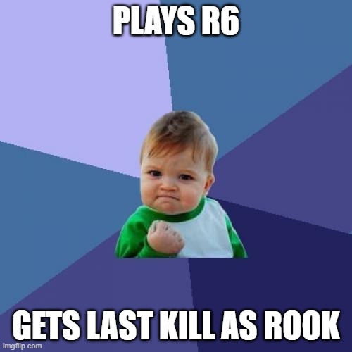 this is a gaming meme | PLAYS R6; GETS LAST KILL AS ROOK | image tagged in memes,success kid | made w/ Imgflip meme maker