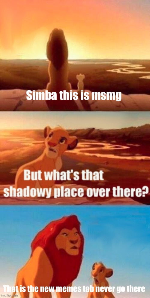 Just scroll there for a few minutes | Simba this is msmg; That is the new memes tab never go there | image tagged in memes,simba shadowy place,msmg | made w/ Imgflip meme maker