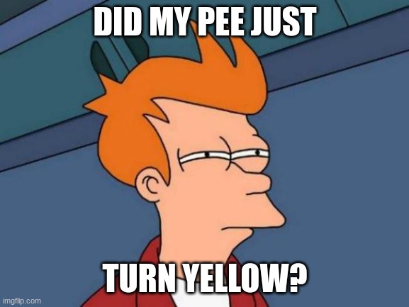 Futurama Fry | DID MY PEE JUST; TURN YELLOW? | image tagged in memes,futurama fry | made w/ Imgflip meme maker