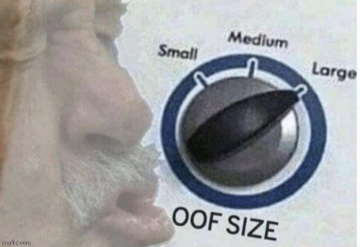 Oof size large | image tagged in oof size large,oof | made w/ Imgflip meme maker