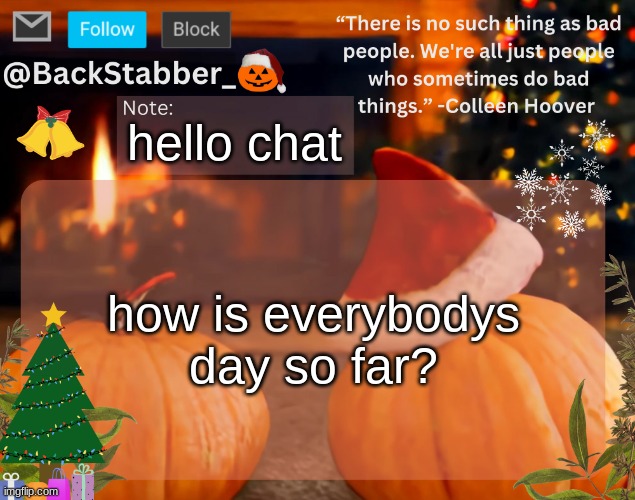 BackStabber_'s christmas temp | hello chat; how is everybodys day so far? | image tagged in backstabber_'s christmas temp | made w/ Imgflip meme maker
