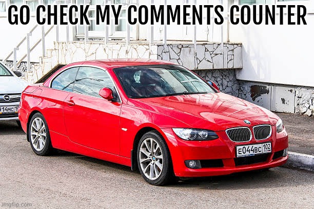 On my profile | GO CHECK MY COMMENTS COUNTER | image tagged in bmw 3 series red | made w/ Imgflip meme maker