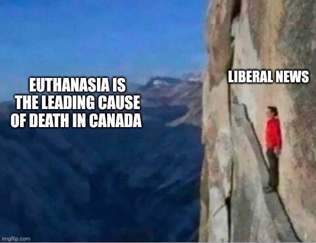 Cliff | EUTHANASIA IS THE LEADING CAUSE OF DEATH IN CANADA; LIBERAL NEWS | image tagged in cliff,funny memes | made w/ Imgflip meme maker