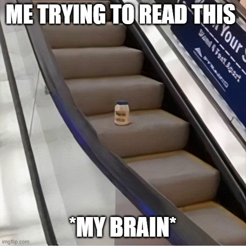 ME TRYING TO READ THIS *MY BRAIN* | made w/ Imgflip meme maker