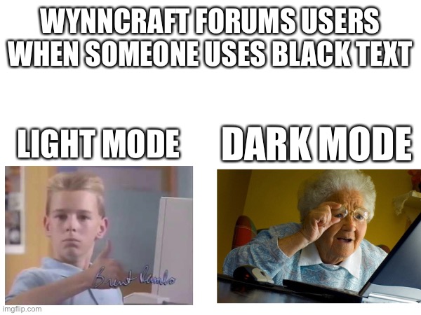 WYNNCRAFT FORUMS USERS WHEN SOMEONE USES BLACK TEXT; LIGHT MODE; DARK MODE | made w/ Imgflip meme maker