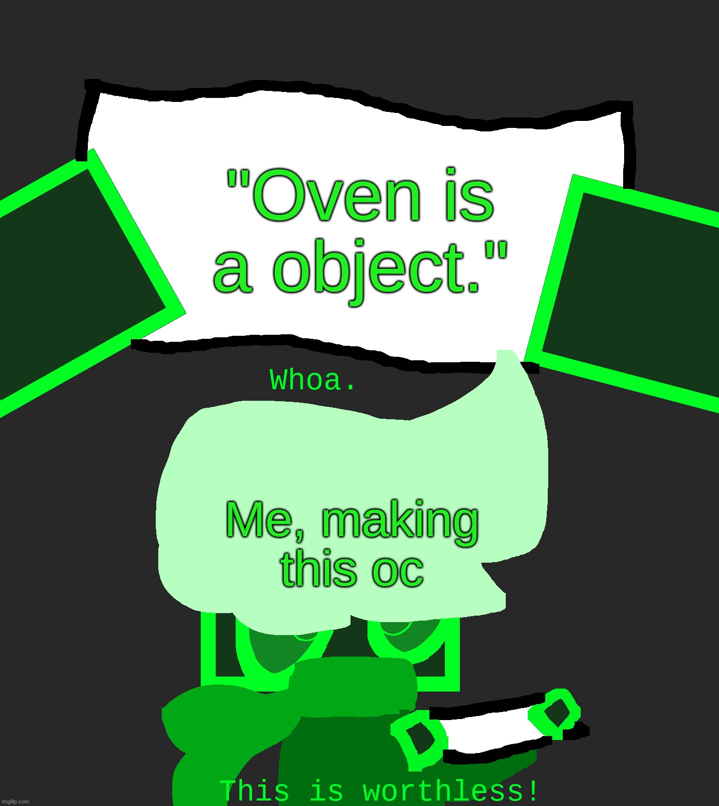 Yeahhhhhhhhhhhhhhhhh I named the oc, and this is a template- | "Oven is a object."; Me, making this oc | made w/ Imgflip meme maker