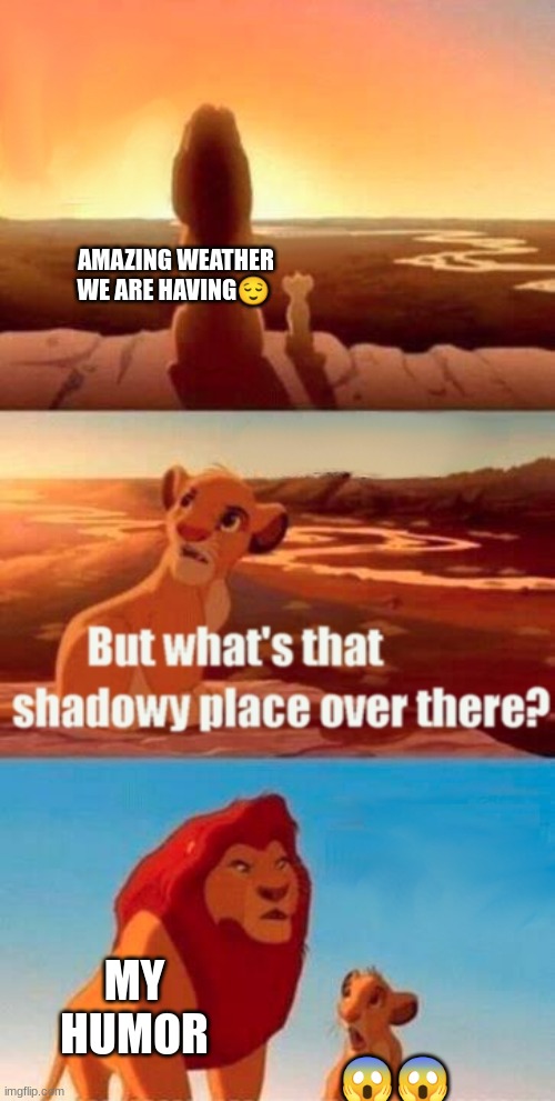 #dark humor✨ | AMAZING WEATHER WE ARE HAVING😌; MY HUMOR; 😱😱 | image tagged in memes,simba shadowy place | made w/ Imgflip meme maker