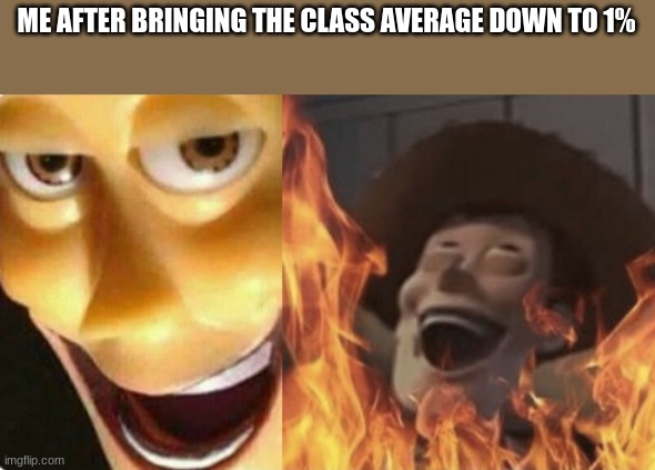 yes | ME AFTER BRINGING THE CLASS AVERAGE DOWN TO 1% | image tagged in satanic woody no spacing,memes,funny,schools | made w/ Imgflip meme maker