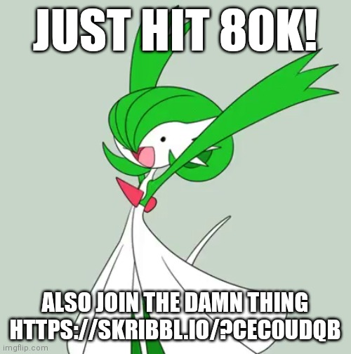 Don't join the thing it shut down | JUST HIT 80K! ALSO JOIN THE DAMN THING HTTPS://SKRIBBL.IO/?CEC0UDQB | image tagged in dank excited gardevoir | made w/ Imgflip meme maker