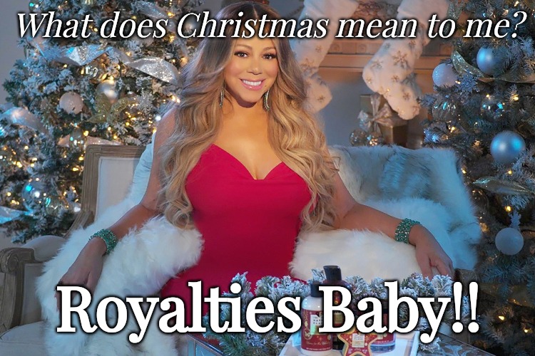 All Mariah wants for Christmas | What does Christmas mean to me? Royalties Baby!! | image tagged in money,mariah carey,christmas | made w/ Imgflip meme maker