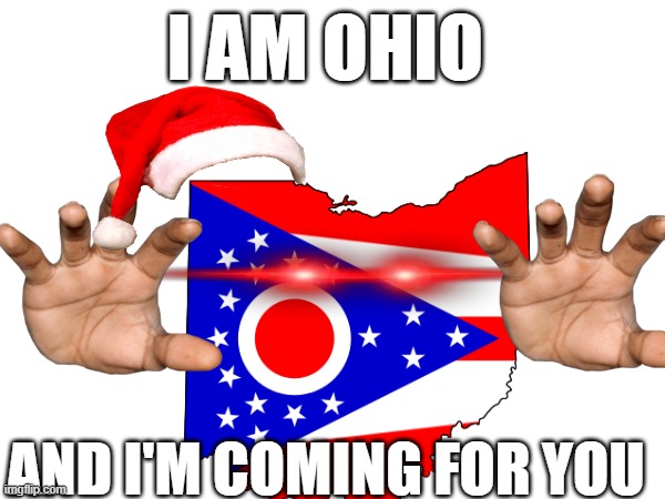 hi and welcome to ohio_is_coming | I AM OHIO; AND I'M COMING FOR YOU | image tagged in ohio,creepy,noooooooooooooooooooooooo | made w/ Imgflip meme maker