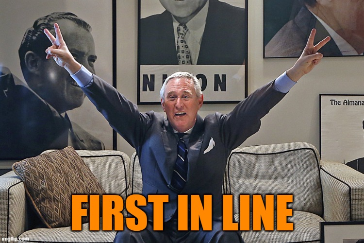 Roger Stone | FIRST IN LINE | image tagged in roger stone | made w/ Imgflip meme maker