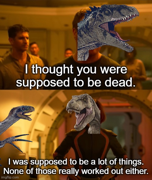 Comeback time! | image tagged in i thought you were supposed to be dead,t-rex,jurassic world dominion,jurassic park,jurassic world,dinosaur | made w/ Imgflip meme maker