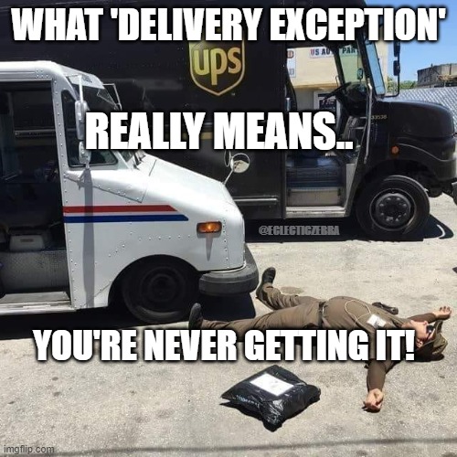 WHAT 'DELIVERY EXCEPTION'; REALLY MEANS.. @ECLECTICZEBRA; YOU'RE NEVER GETTING IT! | image tagged in ups | made w/ Imgflip meme maker