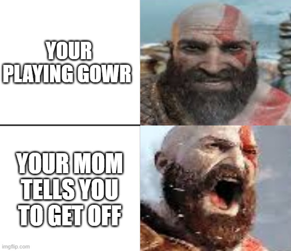 who can relate? | YOUR PLAYING GOWR; YOUR MOM TELLS YOU TO GET OFF | image tagged in happy / shock kratos,god of war,ragnarok | made w/ Imgflip meme maker