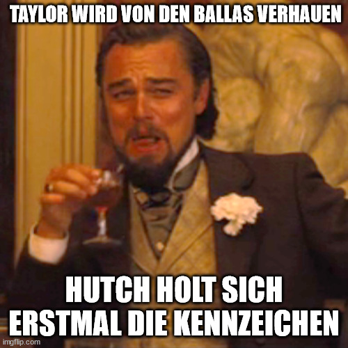 Laughing Leo Meme | TAYLOR WIRD VON DEN BALLAS VERHAUEN; HUTCH HOLT SICH ERSTMAL DIE KENNZEICHEN | image tagged in memes,laughing leo | made w/ Imgflip meme maker