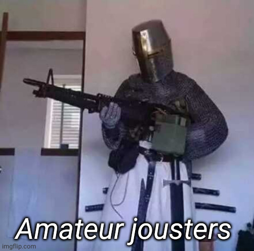 Crusader knight with M60 Machine Gun | Amateur jousters | image tagged in crusader knight with m60 machine gun | made w/ Imgflip meme maker
