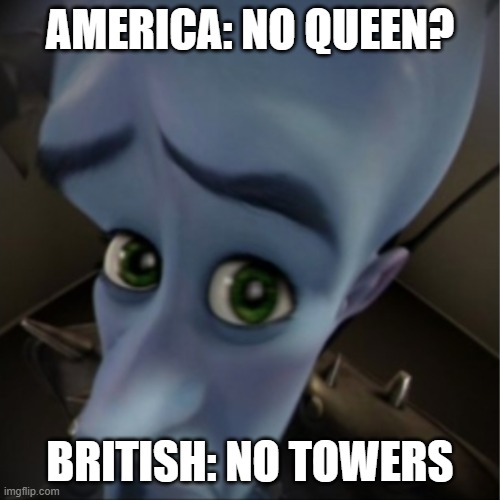 Megamind peeking | AMERICA: NO QUEEN? BRITISH: NO TOWERS | image tagged in megamind peeking,twin towers | made w/ Imgflip meme maker