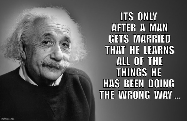 wrong way | ITS  ONLY  AFTER  A  MAN  GETS  MARRIED  THAT  HE  LEARNS  ALL  OF  THE  THINGS  HE  HAS  BEEN  DOING  THE  WRONG  WAY ... | image tagged in marriage | made w/ Imgflip meme maker