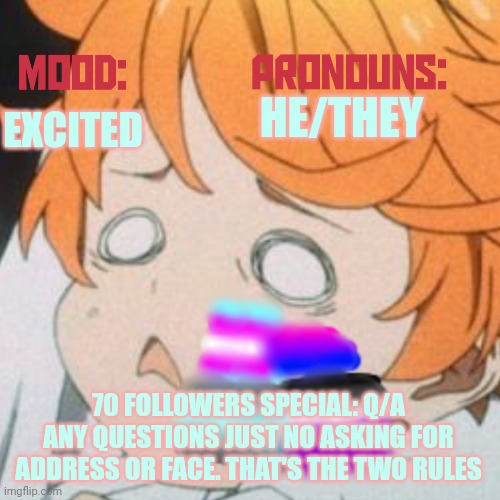 Will do a new at 80 followers if your question isn't answered | HE/THEY; EXCITED; 70 FOLLOWERS SPECIAL: Q/A ANY QUESTIONS JUST NO ASKING FOR ADDRESS OR FACE. THAT'S THE TWO RULES | image tagged in demiboy_dragon announcement temp no stealing,lgbtq | made w/ Imgflip meme maker