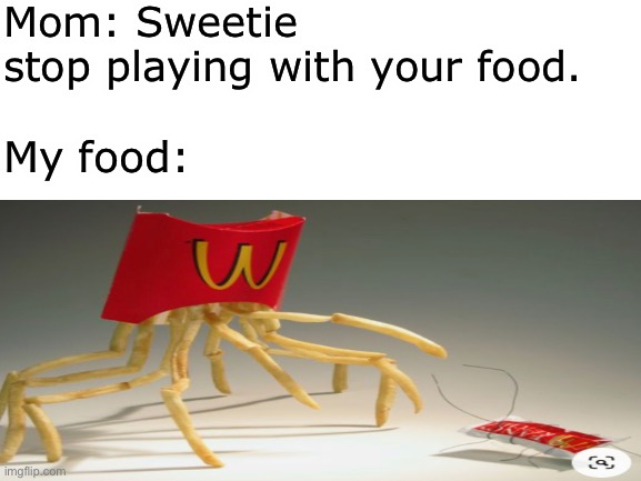 Playing with food | Mom: Sweetie stop playing with your food. My food: | image tagged in mcdonalds | made w/ Imgflip meme maker