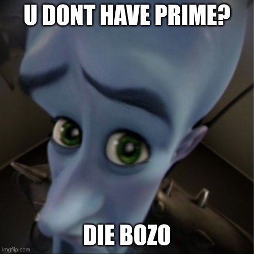 prime is overrated and shouldn't wxist. Andrew will win facing Logan Oauk | U DONT HAVE PRIME? DIE BOZO | image tagged in megamind peeking,bozo | made w/ Imgflip meme maker