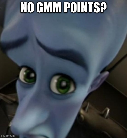 Megamind no bitches | NO GMM POINTS? | image tagged in megamind no bitches | made w/ Imgflip meme maker