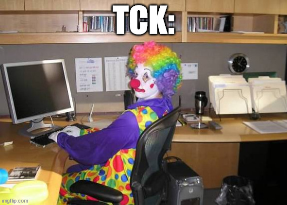clown computer | TCK: | image tagged in clown computer | made w/ Imgflip meme maker